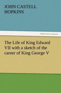 The Life of King Edward VII with a sketch of the career of King George V - Hopkins, John Castell