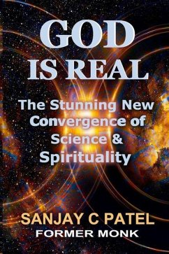 God Is Real: The Stunning New Convergence of Science and Spirituality - Patel, Sanjay C.