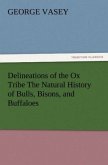 Delineations of the Ox Tribe The Natural History of Bulls, Bisons, and Buffaloes. Exhibiting all the Known Species and the More Remarkable Varieties of the Genus Bos.