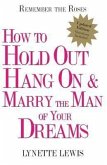 Remember the Roses: How to Hold Out, Hang On, and Marry the Man of Your Dreams