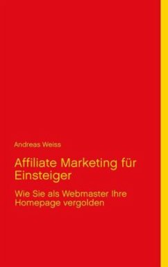 Affiliate Marketing für Einsteiger - Weiss, Andreas