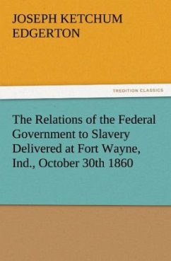 Cover The Relations of the Federal Government to Slavery Delivered at Fort Wayne, Ind., October 30th 1860
