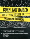 Born, Not Raised: Voices from Juvenile Hall