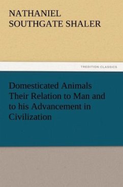 Domesticated Animals Their Relation to Man and to his Advancement in Civilization - Shaler, Nathaniel Southgate