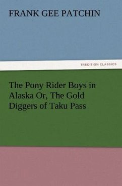 The Pony Rider Boys in Alaska Or, The Gold Diggers of Taku Pass - Patchin, Frank G.