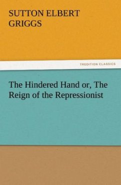 The Hindered Hand or, The Reign of the Repressionist - Griggs, Sutton E.