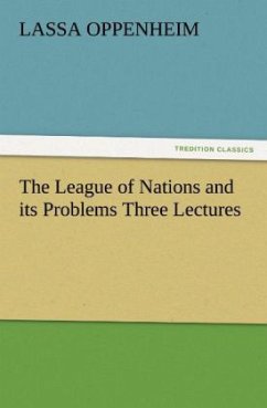 The League of Nations and its Problems Three Lectures - Oppenheim, Lassa