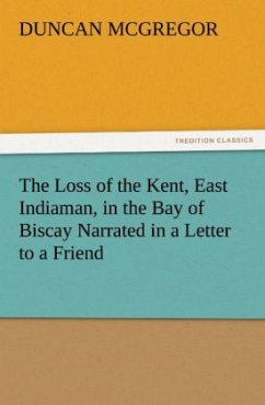The Loss of the Kent, East Indiaman, in the Bay of Biscay Narrated in a Letter to a Friend - McGregor, Duncan