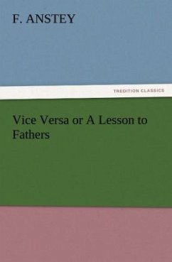 Vice Versa or A Lesson to Fathers - Anstey, F.