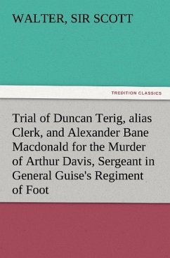 Trial of Duncan Terig, alias Clerk, and Alexander Bane Macdonald for the Murder of Arthur Davis, Sergeant in General Guise's Regiment of Foot - Scott, Walter