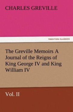 The Greville Memoirs A Journal of the Reigns of King George IV and King William IV, Vol. II - Greville, Charles