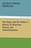 The Negro and the Nation A History of American Slavery and Enfranchisement