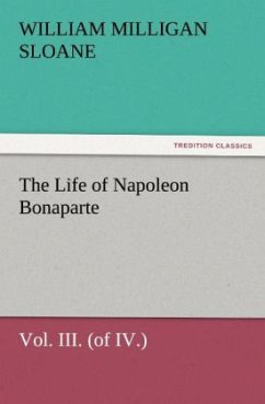 The Life of Napoleon Bonaparte Vol. III. (of IV.) - Sloane, William Milligan