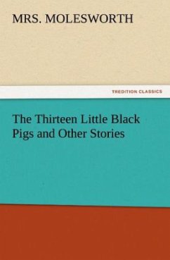 The Thirteen Little Black Pigs and Other Stories - Molesworth, Mrs.