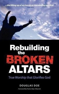 Rebuilding the Broken Altars - True Worship That Glorifies God - Douglas, Doe