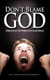 Don't Blame God: A Biblical Answer to the Problem of Evil, Sin and Suffering