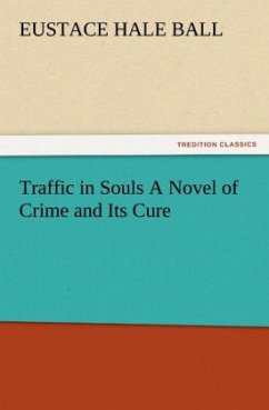 Traffic in Souls A Novel of Crime and Its Cure - Ball, Eustace Hale