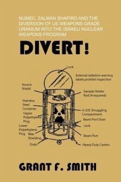 Divert!: Numec, Zalman Shapiro and the Diversion of Us Weapons Grade Uranium Into the Israeli Nuclear Weapons Program - Smith, Grant F.
