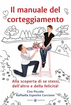 Il manuale del corteggiamento. Alla scoperta di se stessi, dell'altro e della felicità - Piccolo, Ciro; Esposito Corcione, Raffaella Il manuale del corteggiamento. Alla scoperta di se stessi, dell'altro e della felicità - Piccolo, Ciro; Esposito Corcione, Raffaella