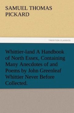 Whittier-land A Handbook of North Essex, Containing Many Anecdotes of and Poems by John Greenleaf Whittier Never Before Collected. - Pickard, Samuel T.