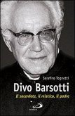 Divo Barsotti. Il sacerdote, il mistico, il padre Divo Barsotti. Il sacerdote, il mistico, il padre
