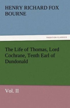 The Life of Thomas, Lord Cochrane, Tenth Earl of Dundonald, Vol. II - Bourne, Henry R. F.