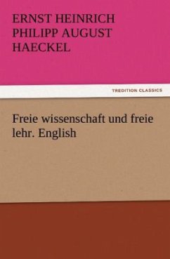 Freie wissenschaft und freie lehr. English - Haeckel, Ernst H. Ph. A.