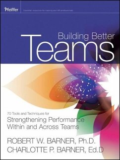 Building Better Teams: 70 Tools and Techniques for Strengthening Performance Within and Across Teams - Barner, Robert; Barner, Charlotte P.