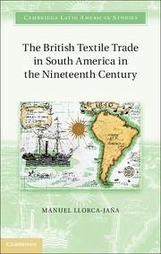 The British Textile Trade in South America in the Nineteenth Century - Llorca-Jaña, Manuel