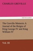 The Greville Memoirs A Journal of the Reigns of King George IV and King William IV, Vol. III