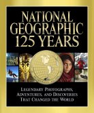 National Geographic: 125 Years: Legendary Photographs, Adventures, and Discoveries That Changed the World