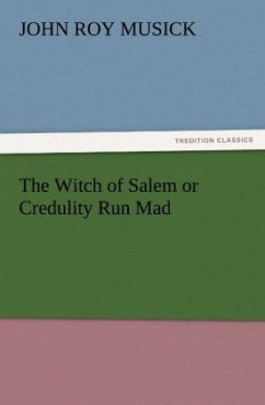 The Witch of Salem or Credulity Run Mad - Musick, John R.