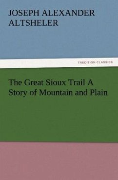The Great Sioux Trail A Story of Mountain and Plain - Altsheler, Joseph A.