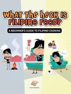 What the Heck Is Filipino Food? a Beginner's Guide to Filipino Cooking - Briones, Adrian