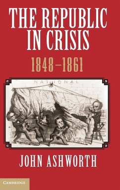The Republic in Crisis, 1848-1861 - Ashworth, John