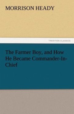 The Farmer Boy, and How He Became Commander-In-Chief - Heady, Morrison