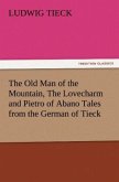 The Old Man of the Mountain, The Lovecharm and Pietro of Abano Tales from the German of Tieck