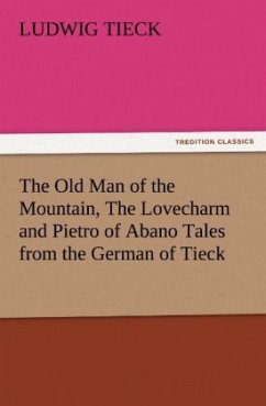 The Old Man of the Mountain, The Lovecharm and Pietro of Abano Tales from the German of Tieck - Tieck, Ludwig