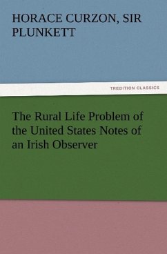 The Rural Life Problem of the United States Notes of an Irish Observer - Plunkett, Horace Curzon, Sir