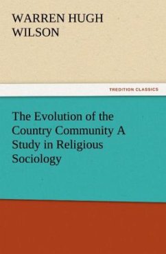 The Evolution of the Country Community A Study in Religious Sociology - Wilson, Warren H.