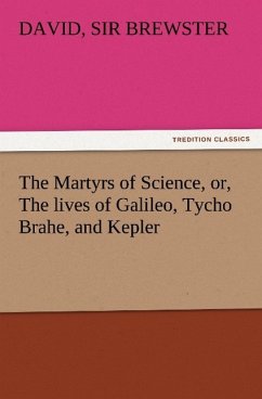 The Martyrs of Science, or, The lives of Galileo, Tycho Brahe, and Kepler - Brewster, David, Sir