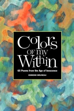 Colors of My Within - 65 Poems from the Age of Innocence - Bruneau, Edmond A.