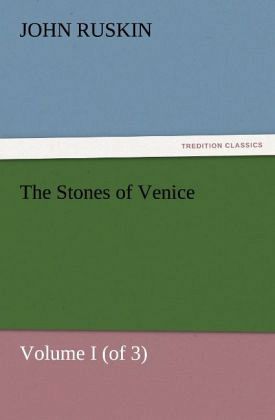 The Stones of Venice, Volume I (of 3) The Stones of Venice, Volume I (of 3)