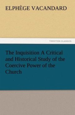 The Inquisition A Critical and Historical Study of the Coercive Power of the Church - Vacandard, Elphège