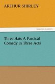 Three Hats A Farcical Comedy in Three Acts