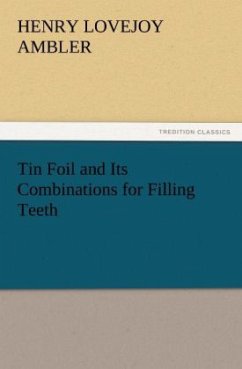 Tin Foil and Its Combinations for Filling Teeth - Ambler, Henry Lovejoy