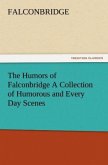 The Humors of Falconbridge A Collection of Humorous and Every Day Scenes