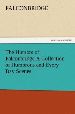 The Humors of Falconbridge A Collection of Humorous and Every Day Scenes - Falconbridge