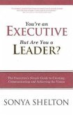 You're an Executive But Are You a Leader?: The Executive's Simple Guide to Creating, Communicating and Achieving the Vision