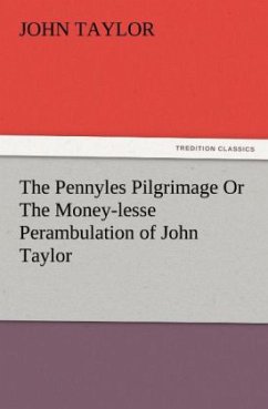 The Pennyles Pilgrimage Or The Money-lesse Perambulation of John Taylor - Taylor, John